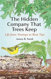 The Hidden Company That Trees Keep : Life from Treetops to Root Tips cover image cdn