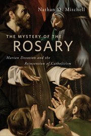 The Mystery of the Rosary : Marian Devotion and the Reinvention of Catholicism cover image cdn