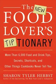 The New Food Lover's Tiptionary : More Than 6,000 Food and Drink Tips, Secrets, Shortcuts, and Other Things Cookbooks Never Tell You cover image cdn