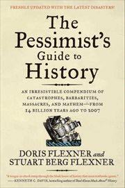 The Pessimist's Guide to History : An Irresistible Compendium of Catastrophes, Barbarities, Massacres, and Mayhem‚Äîfrom 14 Billion Yea cover image cdn