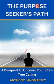 The Purpose Seeker's Path : A Blueprint to Uncover Your Life's True Calling cover image cdn