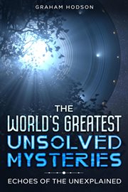 The World's Greatest Unsolved Mysteries Echoes of the Unexplained cover image cdn