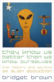 They Know Us Better Than We Know Ourselves : The History and Politics of Alien Abduction cover image cdn