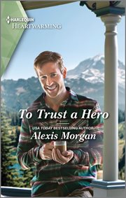 To Trust a Hero : A Clean and Uplifting Romance. Heroes of Dunbar Mountain cover image cdn