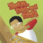 Twist, Dig, and Drill : A Book About Screws. Amazing Science: Simple Machines cover image cdn