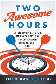 Two Awesome Hours : Science-Based Strategies to Harness Your Best Time and Get Your Most Important Work Done cover image cdn