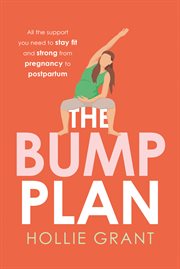 The Bump Plan : All the Support You Need to Stay Fit and Strong During Your Pregnancy and Beyond cover image cdn