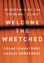 Welcome the Wretched : In Defense of the "Criminal Alien" cover image cdn
