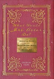 What Would Mrs. Astor Do? : The Essential Guide to the Manners and Mores of the Gilded Age cover image cdn
