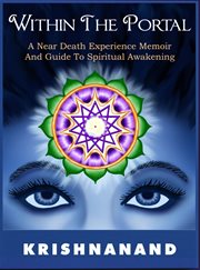 Within the Portal : A Near-Death Experience Memoir and Guide to Spiritual Awakening. Cosmic Consciousness with Krishnanand cover image cdn
