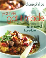 You've Got It Made : Deliciously Easy Meals to Make Now & Bake Later cover image cdn