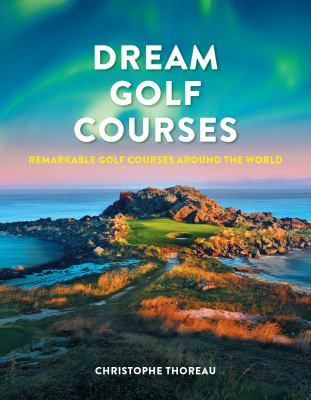 Dream golf courses : remarkable golf courses around the world  cover image cdn