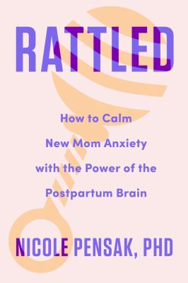 Rattled : how to calm new mom anxiety with the power of the postpartum brain  cover image cdn