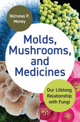 Molds, mushrooms, and medicines : our lifelong relationship with fungi  cover image cdn