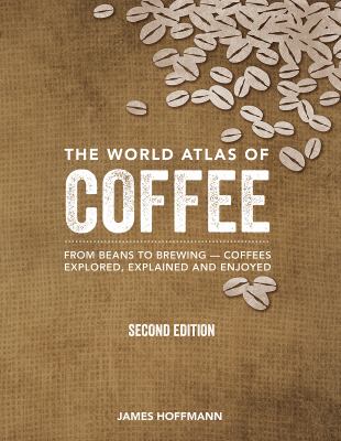The world atlas of coffee : from beans to brewing : coffees explored, explained and enjoyed  cover image cdn