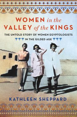 Women in the Valley of the Kings : the untold story of women Egyptologists in the Gilded Age  cover image cdn