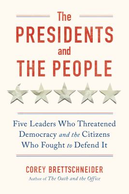 The presidents and the people : five leaders who threatened democracy and the citizens who fought to defend it  cover image cdn