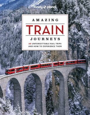Amazing train journeys : 60 unforgettable rail trips and how to experience them cover image cdn