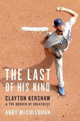 The last of his kind : Clayton Kershaw and the burden of greatness  cover image cdn
