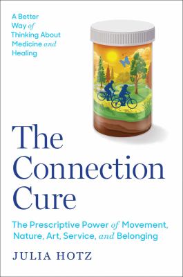 The connection cure : the prescriptive power of movement, nature, art, service, and belonging  cover image cdn