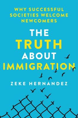 The truth about immigration : why successful societies welcome newcomers cover image