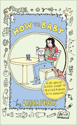 How to baby : a no-advice-given guide to motherhood  cover image cdn