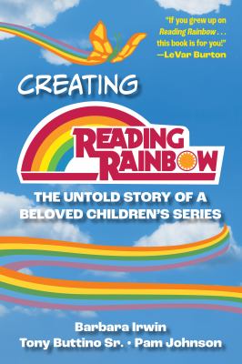 Creating Reading Rainbow : the untold story of a beloved children's series cover image