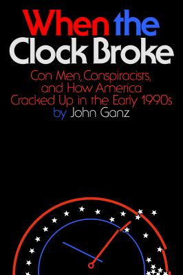 When the clock broke : con men, conspiracists, and how America cracked up in the early 1990s  cover image cdn