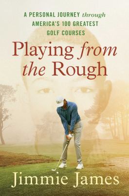 Playing from the rough : a personal journey through America's 100 greatest golf courses cover image