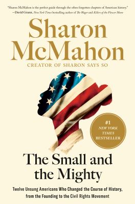 The small and the mighty : twelve unsung Americans who changed the course of history, from the founding to the civil rights movement  cover image cdn