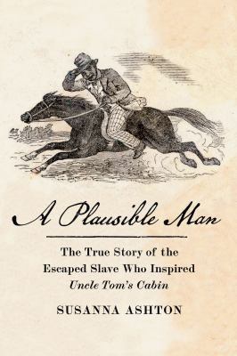 A plausible man : the true story of the escaped slave who inspired Uncle Tom's cabin  cover image cdn