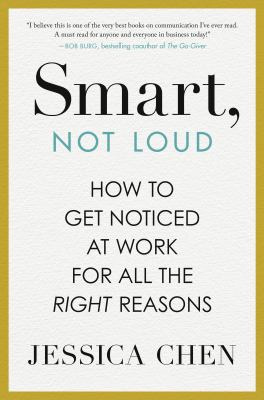 Smart, not loud : how to get noticed at work for all the right reasons  cover image cdn