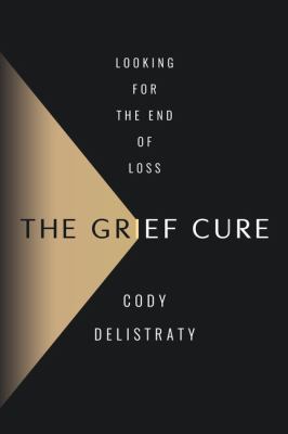 The grief cure : looking for the end of loss  cover image cdn
