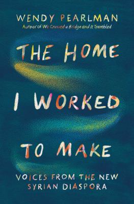 The home I worked to make : voices from the new Syrian diaspora  cover image cdn