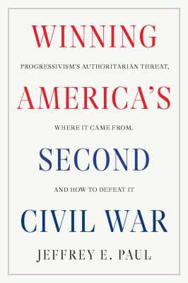 Winning America's second Civil War : progressivism's authoritarian threat, where it came from, and how to defeat it  cover image cdn