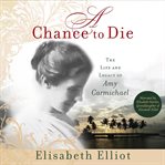 A Chance to Die : The Life and Legacy of Amy Carmichael cover image cdn