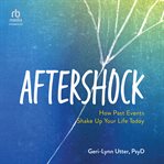 Aftershock : How Past Events Shake Up Your Life Today cover image cdn