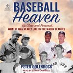 Baseball Heaven : Up Close and Personal, What It Was Really Like in the Major Leagues cover image cdn