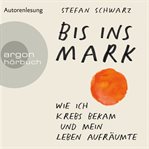 Bis ins mark : wie ich krebs bekam und mein leben aufräumte cover image cdn