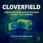 Cloverfield : creatures and catastrophes in post-9/11 cinema cover image cdn