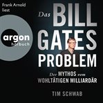 Das Bill Gates problem : der mythos vom wohltätigen milliardär cover image cdn