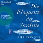 Die Eloquenz der Sardine : Unglaubliche Geschichten aus der Welt der Flüsse und Meere cover image cdn