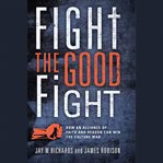 Fight the Good Fight : How an Alliance of Faith and Reason Can Win the Culture War cover image cdn