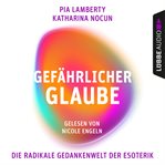 Gefährlicher Glaube : Die radikale Gedankenwelt der Esoterik cover image cdn