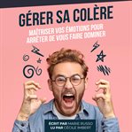 Gérer sa colère : maîtriser vos emotions pour arrêter de vous faire dominer cover image cdn