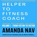 Helper to fitness coach. Volume 1 : from victim to victor cover image cdn