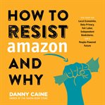 How to Resist Amazon and Why cover image cdn