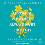 I Promise It Won't Always Hurt Like This : 18 Assurances on Grief cover image cdn