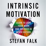 Intrinsic Motivation : Learn to Love Your Work and Succeed as Never Before cover image cdn