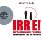 IRRE! Wir behandeln die Falschen : Unser Problem sind die Normalen. Eine heitere Seelenkunde cover image cdn